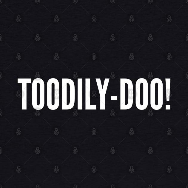 Toodily Doo - Funny Joke Statement humor Slogan Quotes Saying TV Simpson by sillyslogans